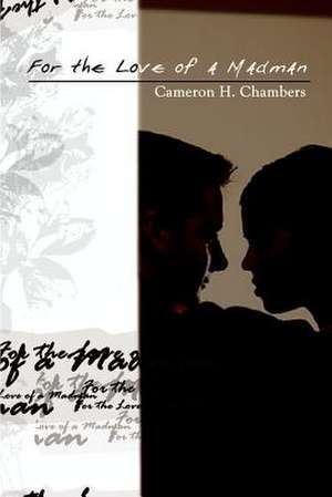 For the Love of a Madman de Cameron H. Chambers