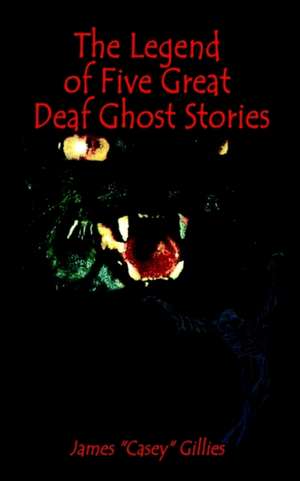 The Legend of Five Great Deaf Ghost Stories de James (Casey) Gillies