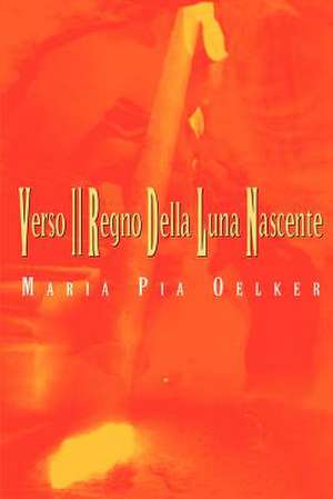 Verso Il Regno Della Luna Nascente de Maria Pia Oelker