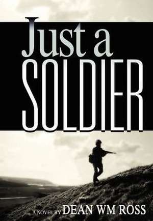 Just a Soldier de Dean Wm Ross