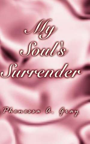 My Soul's Surrender de Phenessa A. Gray