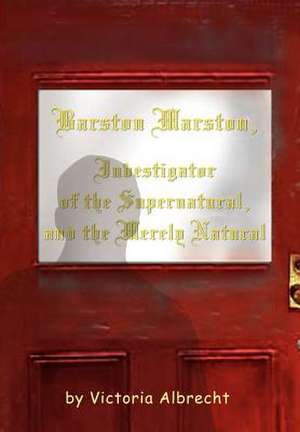 Barston Marston, Investigator of the Super Natural, and the Merely Natural de Victoria Albrecht