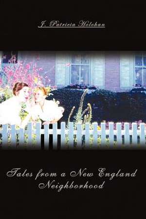 Tales from a New England Neighborhood de J. Patricia Holohan