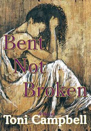 Bent Not Broken de Toni Campbell