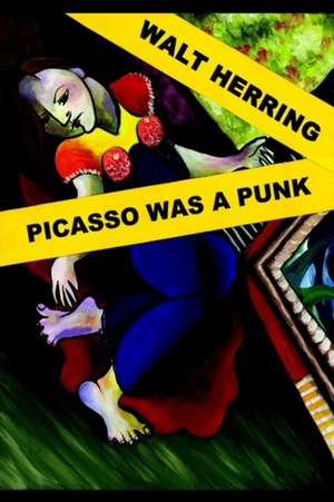 Picasso Was a Punk de Walt Herring