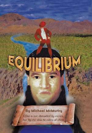 Equilibrium: Man Is Not Disturbed by Events, but by the View He Takes of Them de Michael McMurtry