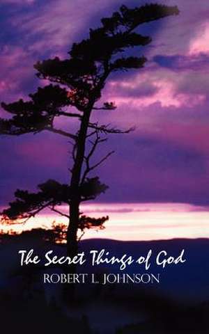 The Secret Things of God de Robert L. Johnson