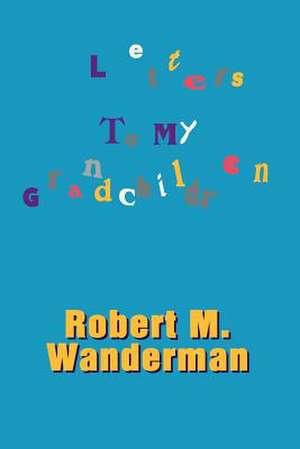 Letters To My Grandchildren de Robert M. Wanderman