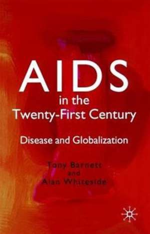 AIDS in the Twenty-First Century: Disease and Globalization de T. Barnett