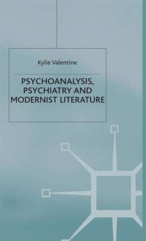 Psychoanalysis,Psychiatry and Modernist Literature de K. Valentine