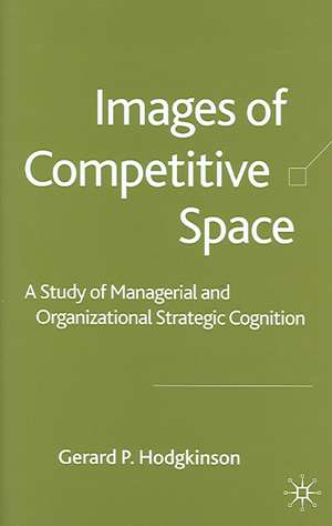 Images of Competitive Space: A Study in Managerial and Organizational Strategic Cognition de G. Hodgkinson