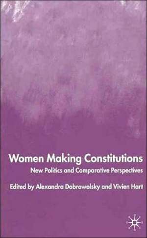 Women Making Constitutions: New Politics and Comparative Perspectives de A. Dobrowolsky