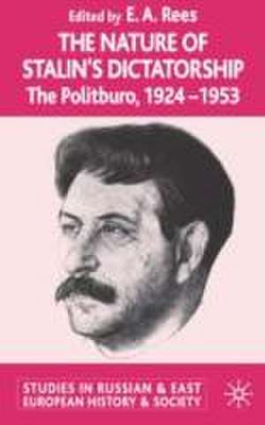 The Nature of Stalin's Dictatorship: The Politburo 1928-1953 de E. A. Rees