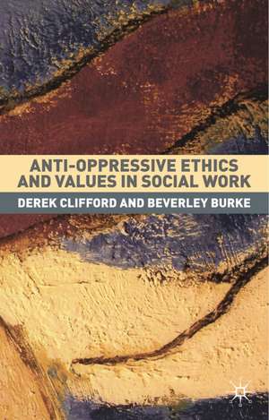 Anti-Oppressive Ethics and Values in Social Work de Derek Clifford