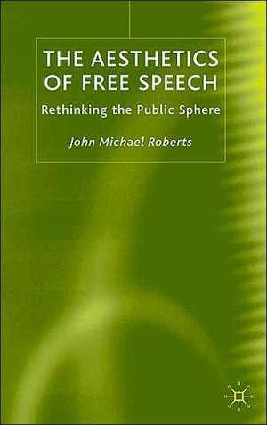 The Aesthetics of Free Speech: Rethinking the Public Sphere de J. Roberts