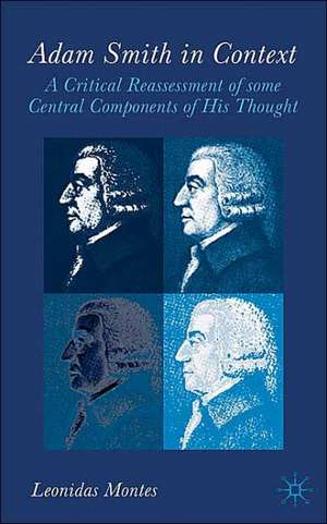 Adam Smith in Context: A Critical Reassessment of Some Central Components of His Thought de L. Montes