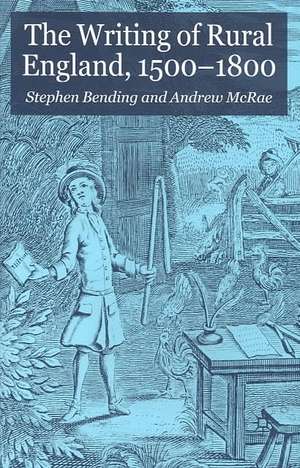 The Writing of Rural England, 1500-1800 de S. Bending