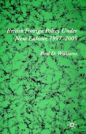 British Foreign Policy Under New Labour, 1997–2005 de P. Williams