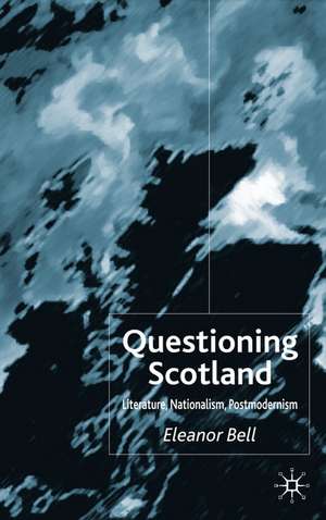 Questioning Scotland: Literature, Nationalism, Postmodernism de E. Bell