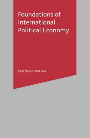 Foundations of International Political Economy de Matthew Watson