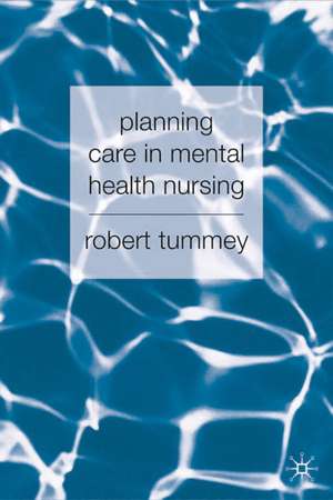 Planning Care in Mental Health Nursing de Robert Tummey