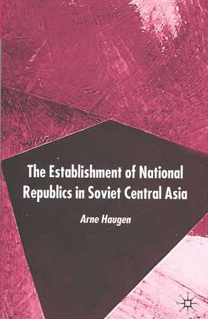 The Establishment of National Republics in Soviet Central Asia de A. Haugen