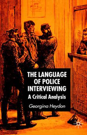 The Language of Police Interviewing: A Critical Analysis de G. Heydon