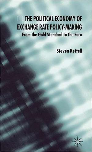 The Political Economy of Exchange Rate Policy-Making: From the Gold Standard to the Euro de S. Kettell