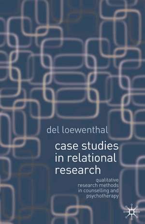 Case Studies in Relational Research: Qualitative research methods in counselling and psychotherapy de Del Loewenthal