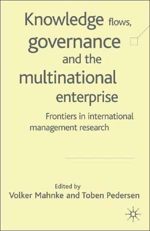 Knowledge Flows, Governance and the Multinational Enterprise: Frontiers in International Management Research de V. Mahnke