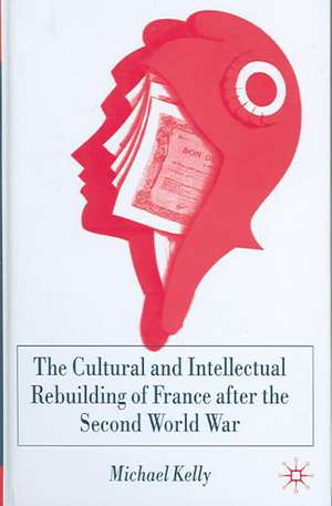 The Cultural and Intellectual Rebuilding of France After the Second World War de M. Kelly