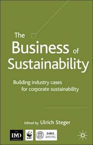 The Business of Sustainability: Building Industry Cases for Corporate Sustainability de U. Steger