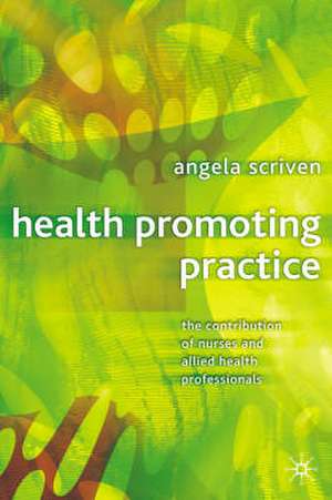 Health Promoting Practice: The Contribution of Nurses and Allied Health Professionals de Angela Scriven