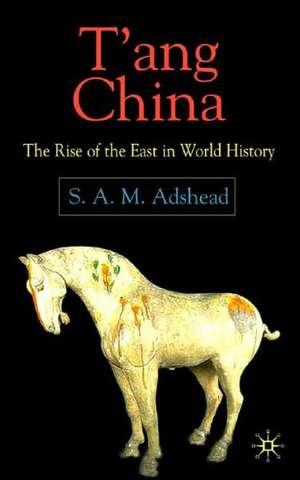 T'ang China: The Rise of the East in World History de S. Adshead