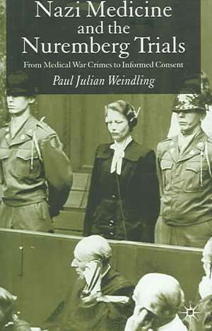 Nazi Medicine and the Nuremberg Trials: From Medical Warcrimes to Informed Consent de P. Weindling