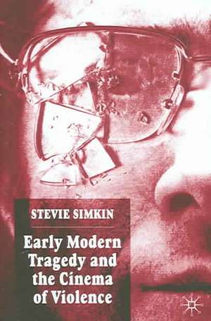 Early Modern Tragedy and the Cinema of Violence de S. Simkin