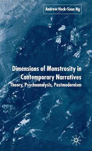 Dimensions of Monstrosity in Contemporary Narratives: Theory, Psychoanalysis, Postmodernism de A. Ng