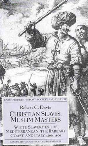 Christian Slaves, Muslim Masters: White Slavery in the Mediterranean, The Barbary Coast, and Italy, 1500-1800 de R. Davis