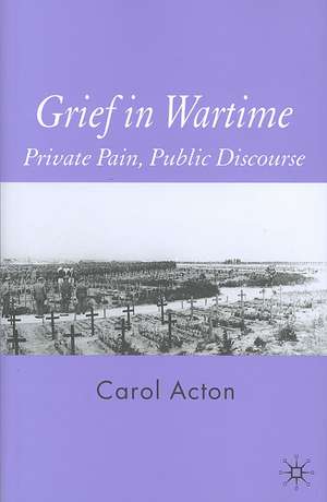 Grief in Wartime: Private Pain, Public Discourse de C. Acton