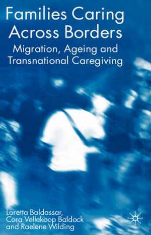 Families Caring Across Borders: Migration, Ageing and Transnational Caregiving de Loretta Baldassar