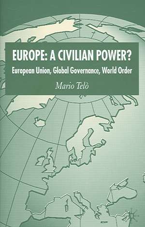 Europe: A Civilian Power?: European Union, Global Governance, World Order de Kenneth A. Loparo