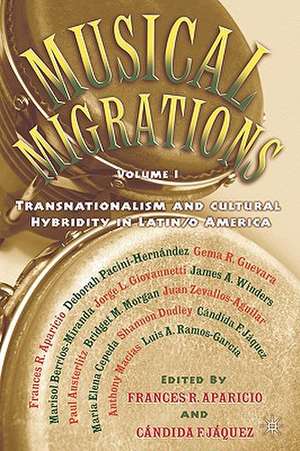 Musical Migrations: Transnationalism and Cultural Hybridity in Latin/o America, Volume I de F. Aparicio