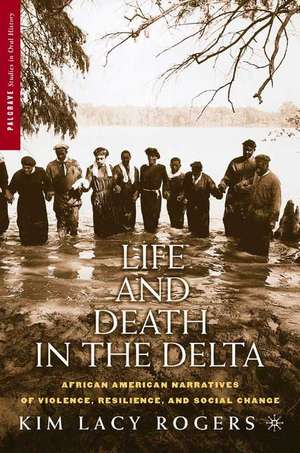 Life and Death in the Delta: African American Narratives of Violence, Resilience, and Social Change de K. Rogers