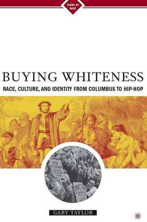 Buying Whiteness: Race, Culture, and Identity from Columbus to Hip-hop de G. Taylor