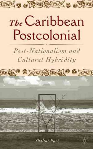 The Caribbean Postcolonial: Social Equality, Post/Nationalism, and Cultural Hybridity de Shalini Puri