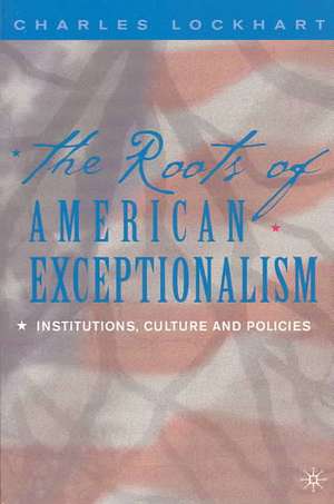 The Roots of American Exceptionalism: Institutions, Culture and Policies de C. Lockhart