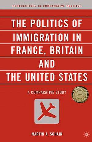 The Politics of Immigration in France, Britain, and the United States: A Comparative Study de M. Schain