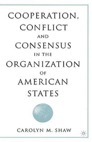 Cooperation, Conflict and Consensus in the Organization of American States de C. Shaw