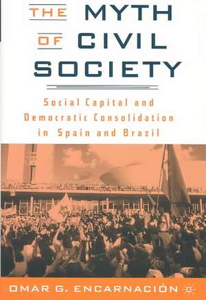 The Myth of Civil Society: Social Capital and Democratic Consolidation in Spain and Brazil de O. Encarnación