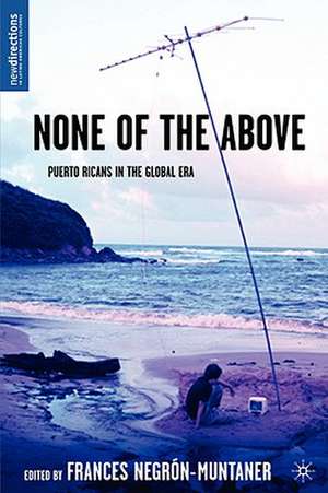 None of the Above: Puerto Ricans in the Global Era de Frances Negrón-Muntaner